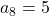 a_8=5