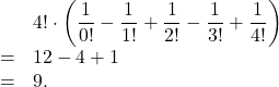 \[\begin{array}{rl} & 4!\cdot \left(\dfrac{1}{0!}-\dfrac{1}{1!}+\dfrac{1}{2!}-\dfrac{1}{3!}+\dfrac{1}{4!}\right)\\= & 12 - 4 + 1\\= & 9.\end{array}\]