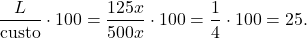 \[\dfrac{L}{\text{custo}}\cdot 100=\dfrac{125x}{500x}\cdot 100=\dfrac{1}{4}\cdot 100=25.\]