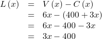 \[\begin{array}{rcl} L\left(x\right) & = & V\left(x\right) - C\left(x\right)\\ & = & 6x - \left(400+3x\right)\\ & = & 6x - 400 - 3x\\ & = & 3x - 400 \end{array}\]