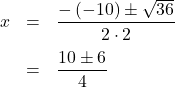 \[\begin{array}{rcl}x & = & \dfrac{-\left(-10\right)\pm\sqrt{36}}{2\cdot2}\\[1em]& = & \dfrac{10\pm6}{4}\end{array}\]