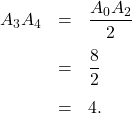 \[\begin{array}{rcl}A_3A_4 & = & \dfrac{A_0A_2}{2}\\[1em]& = & \dfrac{8}{2}\\[1em]& = & 4.\end{array}\]