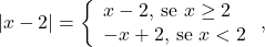 \[\left|x-2\right|=\left\{\begin{array}{l}x-2 \text{, se } x \geq 2\\-x+2 \text{, se } x < 2\end{array}\right.,\]