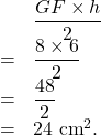 \[\begin{array}{rl}& \dfrac{GF \times h}{2} \\= & \dfrac{8 \times 6}{2}\\= & \dfrac{48}{2}\\= & 24 \text{ cm}^2.\end{array}\]