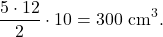 \[\dfrac{5 \cdot 12}{2} \cdot 10 = 300 \text{ cm}^3.\]