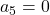 a_5=0
