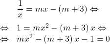 \[\begin{array}{rl}& \dfrac{1}{x}=mx-\left(m+3\right) \Leftrightarrow\\[1em]\Leftrightarrow & 1 = mx^2-\left(m+3\right)x \Leftrightarrow\\\Leftrightarrow & mx^2-\left(m+3\right)x-1=0\end{array}\]