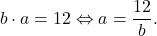 \[b\cdot a=12 \Leftrightarrow a=\frac{12}{b}.\]