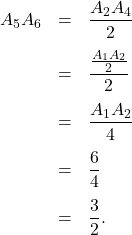\[\begin{array}{rcl}A_5A_6 & = & \dfrac{A_2A_4}{2}\\[1em] & = & \dfrac{\frac{A_1A_2}{2}}{2}\\[1em]& = & \dfrac{A_1A_2}{4}\\[1em]& = & \dfrac{6}{4}\\[1em]& =& \dfrac{3}{2}.\end{array}\]