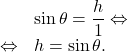 \[\begin{array}{rl}& \sin \theta = \dfrac{h}{1} \Leftrightarrow \\\Leftrightarrow & h = \sin \theta.\end{array}\]
