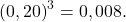 \[    \left(0,20\right)^3 = 0,008.\]
