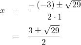 \[\begin{array}{rcl}x & = & \dfrac{-\left(-3\right)\pm\sqrt{29}}{2\cdot1}\\[1em]& = & \dfrac{3\pm\sqrt{29}}{2}\\[1em]\end{array}\]