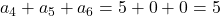 a_4+a_5+a_6=5+0+0=5