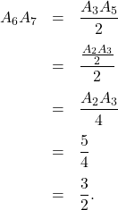 \[\begin{array}{rcl}A_6A_7 & = & \dfrac{A_3A_5}{2}\\[1em] & = & \dfrac{\frac{A_2A_3}{2}}{2}\\[1em]& = & \dfrac{A_2A_3}{4}\\[1em]& = & \dfrac{5}{4}\\[1em]& =& \dfrac{3}{2}.\end{array}\]