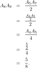 \[\begin{array}{rcl}A_8A_9 & = & \dfrac{A_5A_7}{2}\\[1em]& = & \dfrac{\frac{A_4A_5}{2}}{2}\\[1em]& = & \dfrac{A_4A_5}{4}\\[1em]& = & \dfrac{\frac{5}{2}}{4}\\[1em]& =& \dfrac{5}{8}.\end{array}\]