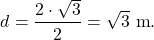 \[d=\dfrac{2\cdot\sqrt{3}}{2}=\sqrt{3}\text{ m}.\]