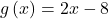 g\left(x\right)=2x-8