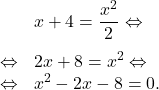 \[\begin{array}{rl}& x+4=\dfrac{x^2}{2} \Leftrightarrow\\[1em]\Leftrightarrow & 2x+8=x^2 \Leftrightarrow\\\Leftrightarrow & x^2-2x-8=0.\end{array}\]