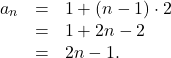 \[\begin{array}{rcl}a_n & = & 1 + \left(n-1\right) \cdot 2\\& = & 1 + 2n - 2\\& = & 2n-1.\end{array}\]