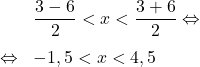 \[\begin{array}{rl}& \dfrac{3-6}{2}<x<\dfrac{3+6}{2} \Leftrightarrow\\[1em]\Leftrightarrow & -1,5<x<4,5\\\end{array}\]