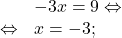 \[\begin{array}{rl}& -3x=9 \Leftrightarrow\\\Leftrightarrow & x=-3;\end{array}\]
