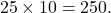 \[25\times 10=250.\]