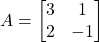 A = \begin{bmatrix}3 & 1 \\2 & -1\end{bmatrix}