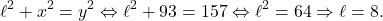 \[\ell^2+x^2=y^2 \Leftrightarrow \ell^2+93=157 \Leftrightarrow \ell^2=64 \Rightarrow \ell=8.\]