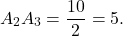 \[A_2A_3=\frac{10}{2}=5.\]