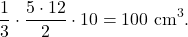 \[\frac{1}{3} \cdot \frac{5 \cdot 12}{2} \cdot 10 =100 \text{ cm}^3.\]