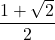 \dfrac{1+\sqrt{2}}{2}