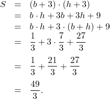 \[\begin{array}{rcl}S & = & (b+3)\cdot(h+3)\\& = & b\cdot h+3b+3h+9\\& = & b\cdot h+3\cdot(b+h)+9\\& = & \dfrac{1}{3}+3\cdot\dfrac{7}{3}+\dfrac{27}{3}\\[1em]& = & \dfrac{1}{3}+\dfrac{21}{3}+\dfrac{27}{3}\\[1em]& = & \dfrac{49}{3}.\]