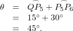 \[\begin{array}{rcl}\theta & = & \overset{\frown}{QP_5} + \overset{\frown}{P_5P_6}\\& = & 15^\circ + 30^\circ\\& = & 45^\circ.\end{array}\]