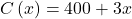 C\left(x\right)=400+3x