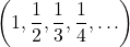 \left(1,\dfrac{1}{2},\dfrac{1}{3},\dfrac{1}{4},\ldots\right)