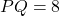 PQ=8