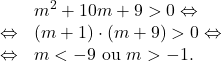 \[\begin{array}{rl}&  m^2+10m+9>0 \Leftrightarrow\\\Leftrightarrow & \left(m+1\right)\cdot\left(m+9\right)>0 \Leftrightarrow\\\Leftrightarrow & m<-9 \text{ ou } m>-1.\end{array}\]