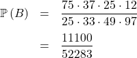 \[\begin{array}{rcl}\mathbb{P}\left(B\right) & = & \dfrac{75 \cdot 37 \cdot 25 \cdot 12}{25 \cdot 33 \cdot 49 \cdot 97}\\[1em]& = & \dfrac{11100}{52283}\end{array}\]