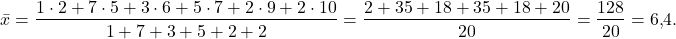 \[\bar{x}=\dfrac{1\cdot 2+7\cdot 5+3\cdot 6+5\cdot 7+2\cdot 9+2\cdot 10}{1+7+3+5+2+2}=\dfrac{2+35+18+35+18+20}{20}=\dfrac{128}{20}=6{,}4.\]
