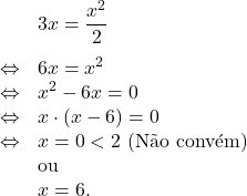 \[\begin{array}{rl} & 3x=\dfrac{x^2}{2}\\[1em]\Leftrightarrow & 6x=x^2\\\Leftrightarrow & x^2-6x=0\\\Leftrightarrow & x\cdot\left(x-6\right)=0\\\Leftrightarrow & x=0<2 \text{ (N&atilde;o conv&eacute;m)}\\& \text{ou}\\& x=6.\]
