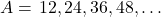 A=\left{12,24,36,48,\ldots\right}