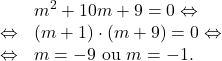 \[\begin{array}{rl}&  m^2+10m+9=0 \Leftrightarrow\\\Leftrightarrow & \left(m+1\right)\cdot\left(m+9\right)=0 \Leftrightarrow\\\Leftrightarrow & m=-9 \text{ ou } m=-1.\end{array}\]
