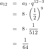 \[\begin{array}{rcl}a_{12} & = & a_3 \cdot q^{12-3}\\& = & 8 \cdot \left(\dfrac{1}{2}\right)^9\\[1em]& = & 8 \cdot \dfrac{1}{512}\\[1em]& = & \dfrac{1}{64}\\[1em]\end{array}\]