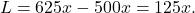 \[L=625x-500x=125x.\]