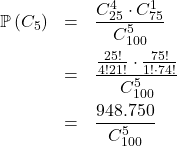 \[\begin{array}{rcl}\mathbb{P}\left(C_5\right) & = & \dfrac{C_{25}^4 \cdot C_{75}^1}{C_{100}^5}\\[1em]& = & \dfrac{\frac{25!}{4!21!}\cdot\frac{75!}{1!\cdot74!}}{C_{100}^5}\\[1em]& = & \dfrac{948.750}{C_{100}^5}\\[1em]\end{array}\]