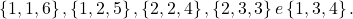 \[\left\{1,1,6\right\}, \left\{1,2,5\right\}, \left\{2,2,4\right\}, \left\{2,3,3\right\} e \left\{1,3,4\right\}.\]