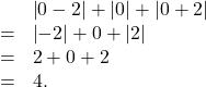 \[\begin{array}{rl} & \left|0-2\right|+\left|0\right|+\left|0+2\right|\\= & \left|-2\right|+0+\left|2\right|\\= & 2+0+2\\= & 4.\end{array}\]