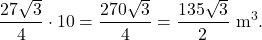 \[\dfrac{27\sqrt{3}}{4}\cdot 10=\dfrac{270\sqrt{3}}{4}=\dfrac{135\sqrt{3}}{2}\text{ m}^3.\]
