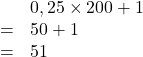 \[\begin{array}{rl}& 0,25 \times 200 + 1\\= & 50 + 1\\= & 51\end{array}\]