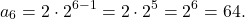 \[a_6=2\cdot 2^{6-1}=2\cdot 2^5=2^6=64.\]